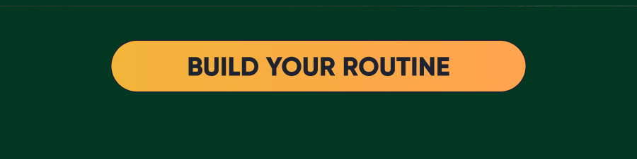 BUILD YOUR ROUTINE