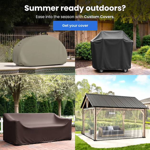 Summer ready outdoor? Ease into the season with Custom Covers. [Get your cover]