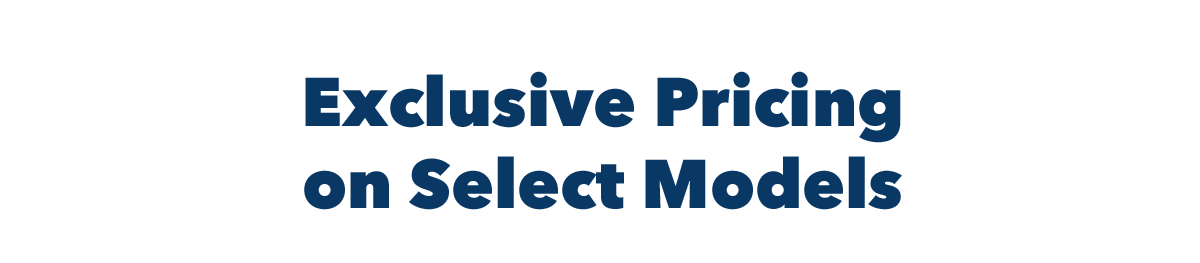 Exclusive Pricing on Select Models