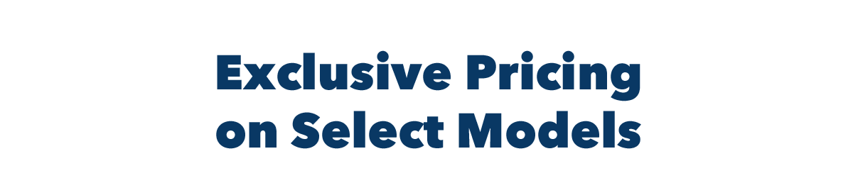 Exclusive Pricing on Select Models