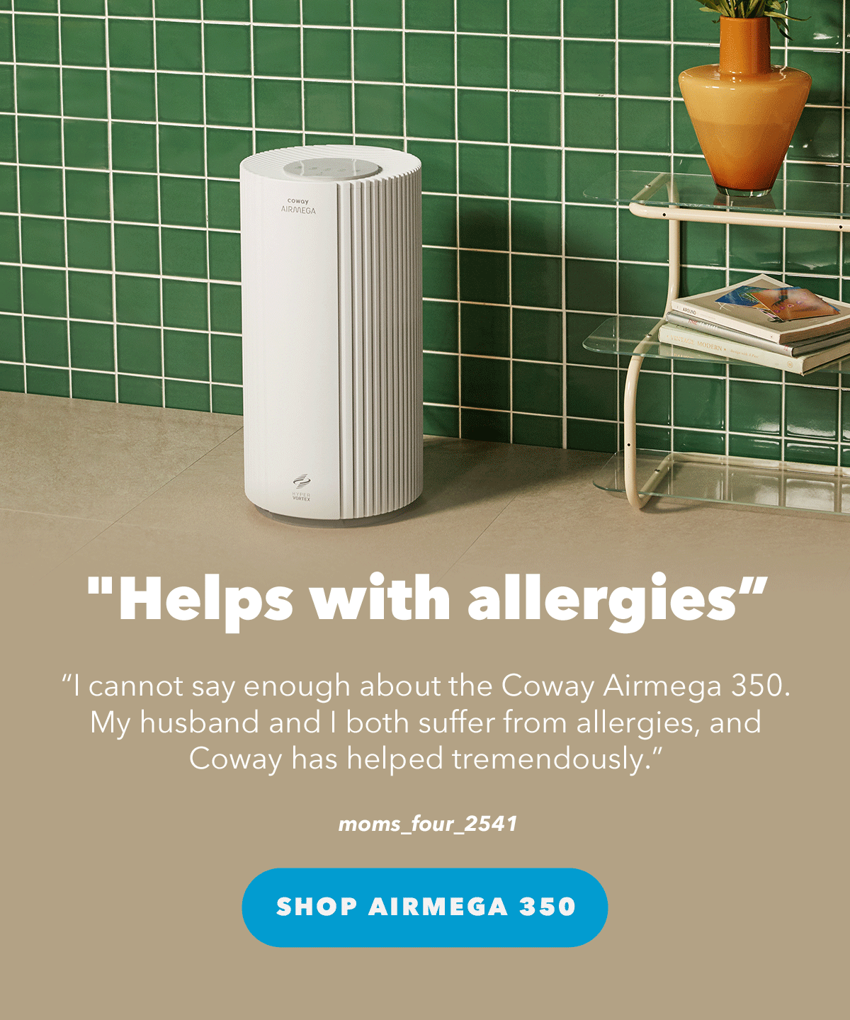 "Helps with allergies" "I cannot say enough about the Coway Airmega 350. My husband and I both suffer from allergies, and Coway has helped tremendously." - moms_four_2541 | Shopr Airmega 350