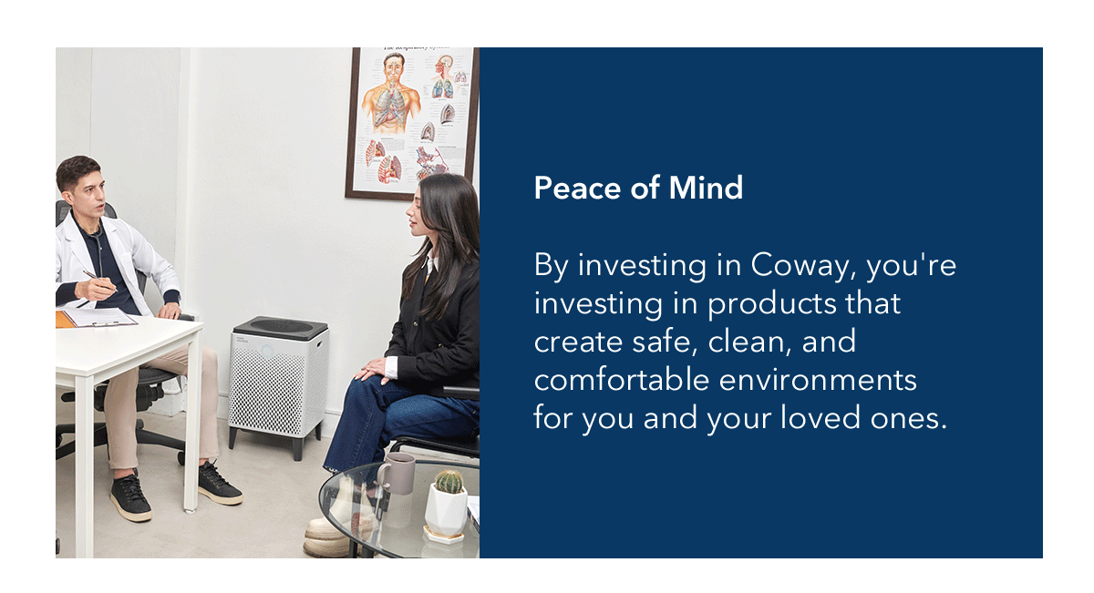 Peace of Mind | By investing in Coway, you're investing in products that create safe, clean and comfortable environments for you and your loved ones.