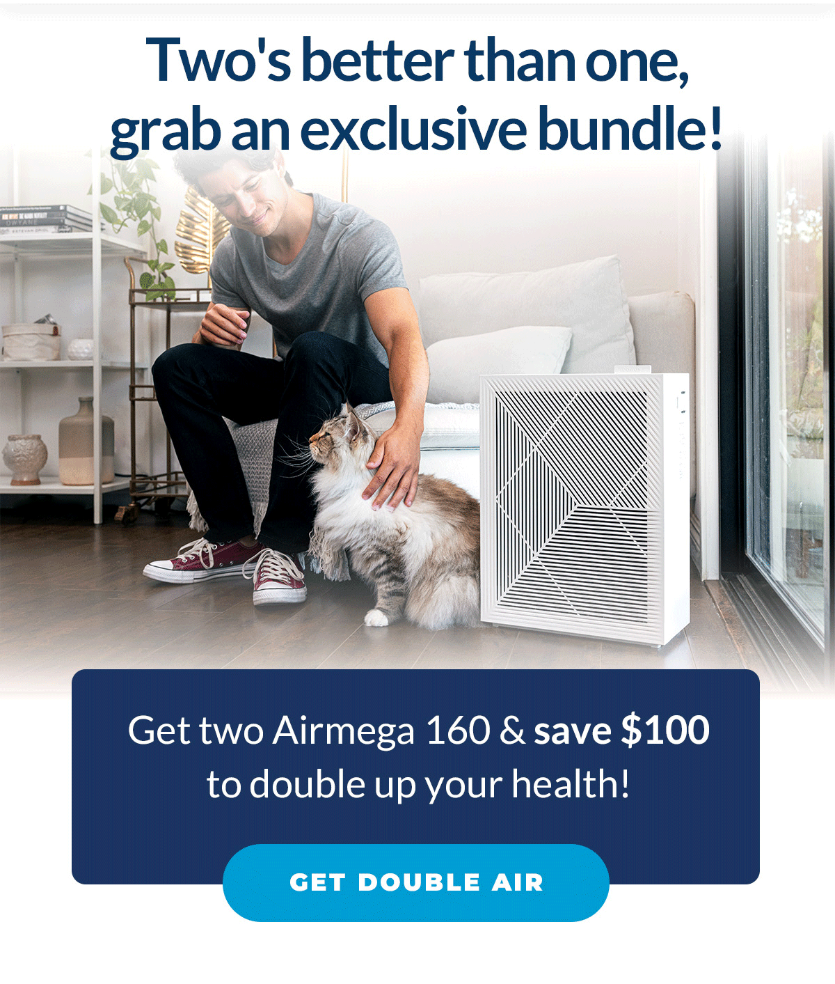 Two's better that one, grab an exclusive bundle! | Add two Airmega 160 to cart and SAVE $100 at checkout!
