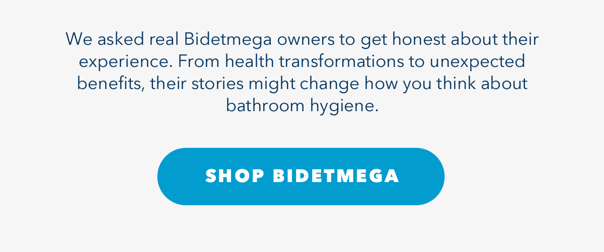 We asked real Bidetmega owners to get honest about their experience. From health transformations to unexpected benefits, their stories might change how you think about bathroom hygiene.