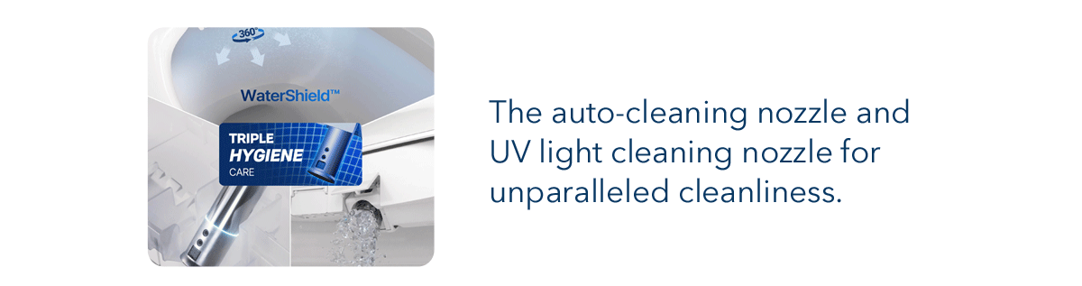 The auto-cleaning nozzle and UV light cleaning nozzle for unparalleled cleanliness.