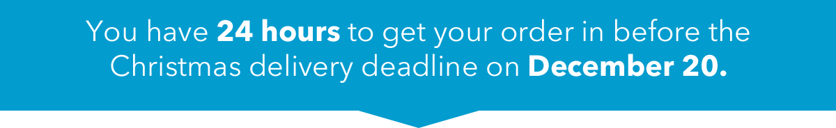You have 24 hours to get your order in before the Christmas delivery deadline on December 20.