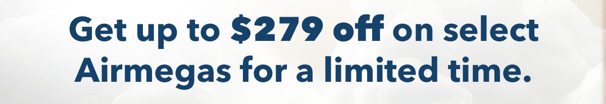 Get up to $279 off on select Airmegas for a limited time.