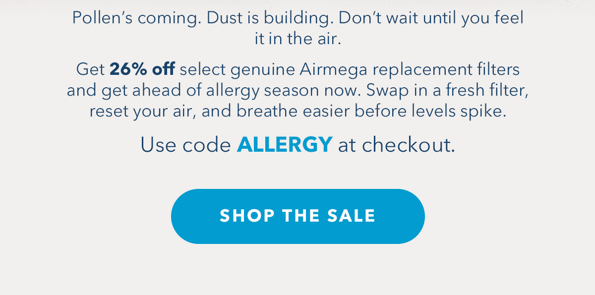 Pollen's coming. Dust is building. don't wait until you feel it in the air.