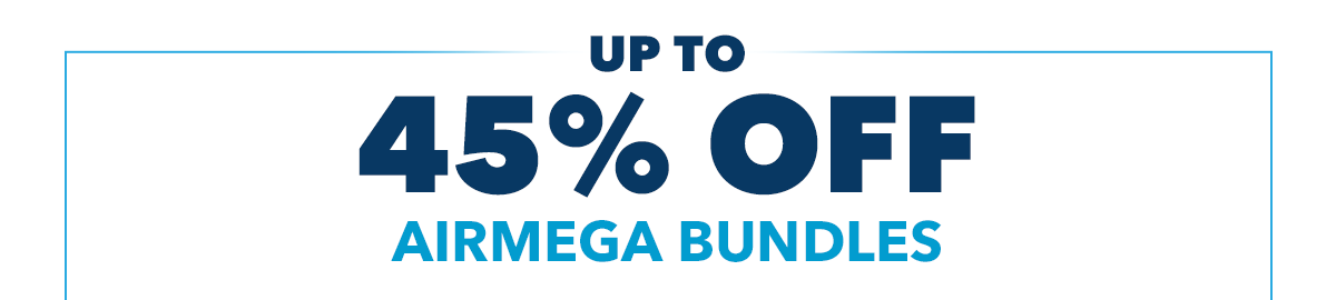 UP TO 45% OFF AIRMEGA BUNDLES