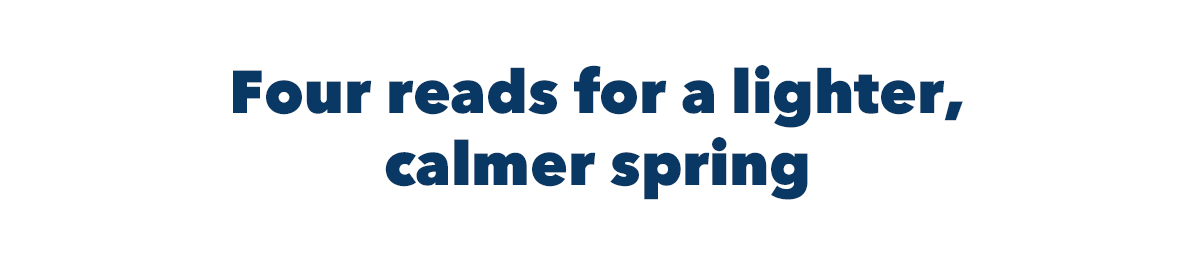 Four reads for a lighter, calmer spring
