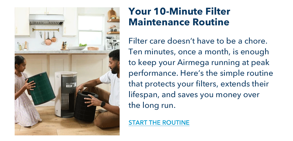 Your 10-Minute Filter Maintenance Routine Filter care doesn’t have to be a chore. Ten minutes, once a month, is enough to keep your Airmega running at peak performance. Here’s the simple routine that protects your filters, extends their lifespan, and saves you money over the long run.