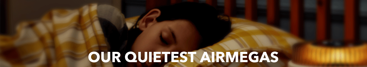 OUR QUIETEST AIRMEGAS