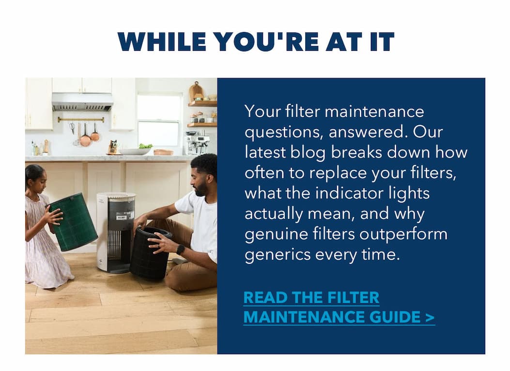 WHILE YOU'RE AT IT Your filter maintenance questions, answered. Our latest blog breaks down how often to replace your filters, what the indicator lights actually mean, and why genuine filters outperform generics every time.