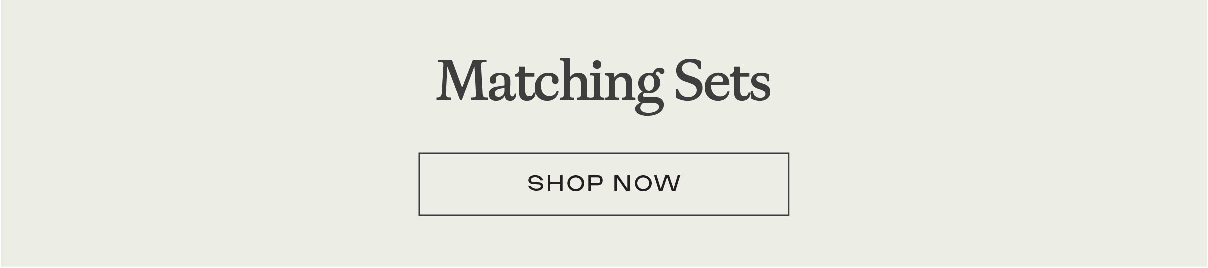 Matching Sets - Shop Now