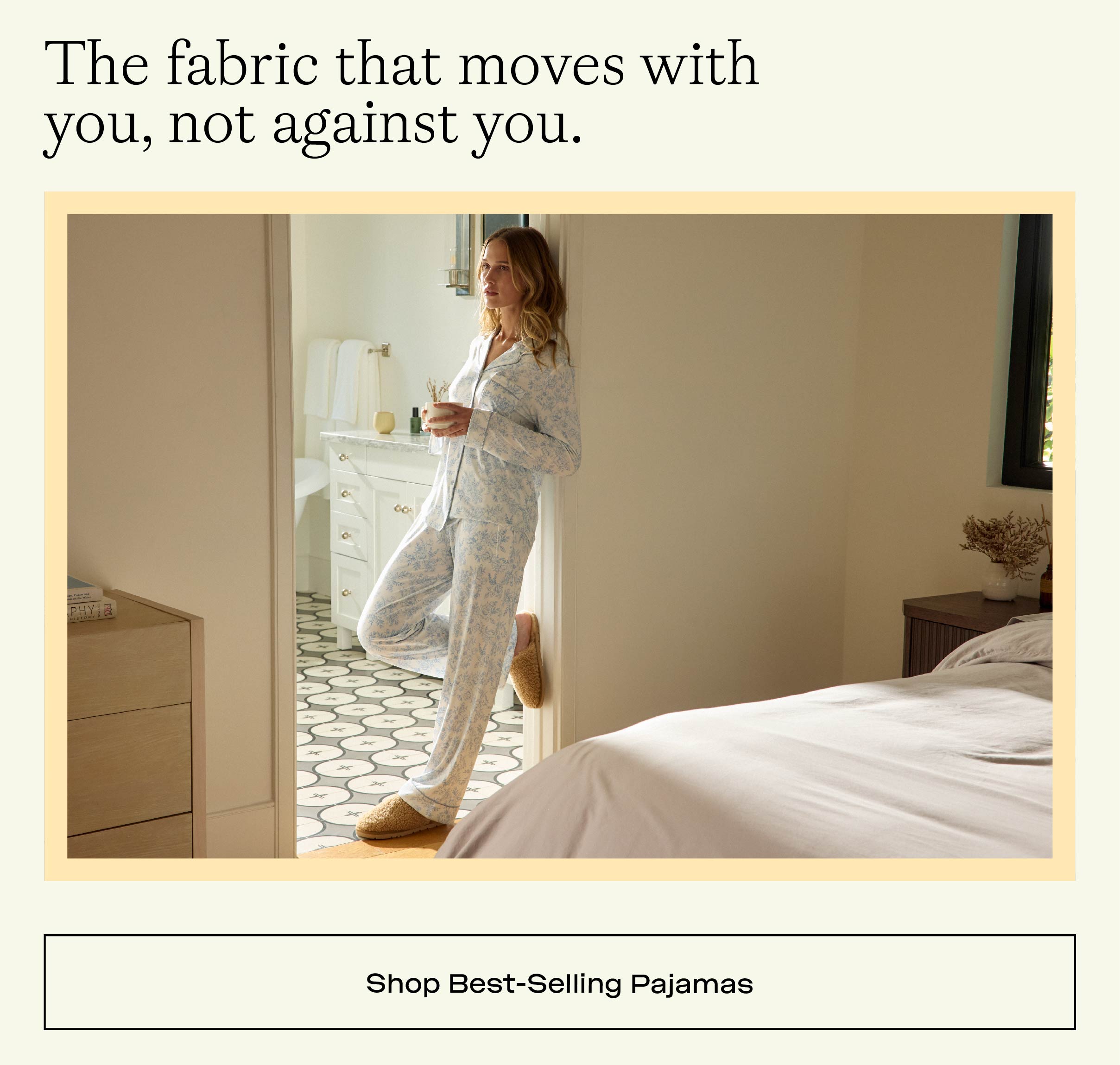 The fabric that moves with you, not against you. Shop best-selling pajamas