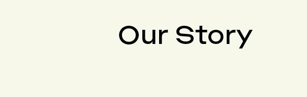 Learn About our story