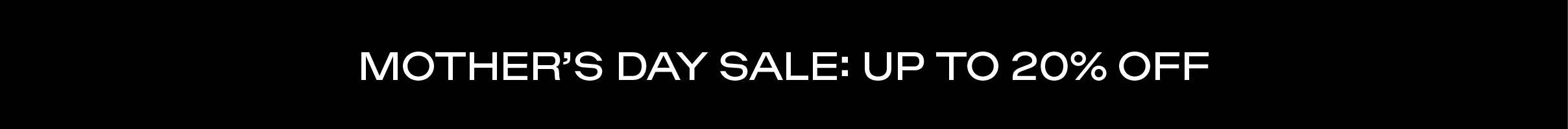 Mother's Day Sale up to 20% off