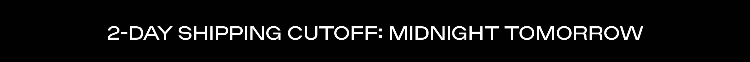 Ground Shipping Cutoff: Midnight Tomorrow