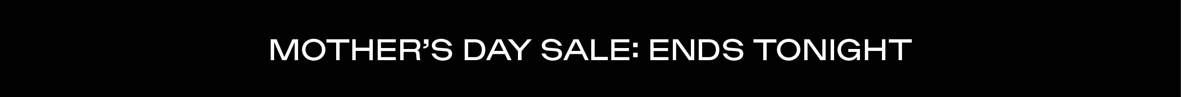 Mother's Day Sale Ends Tonight! Shop up to 20% off!