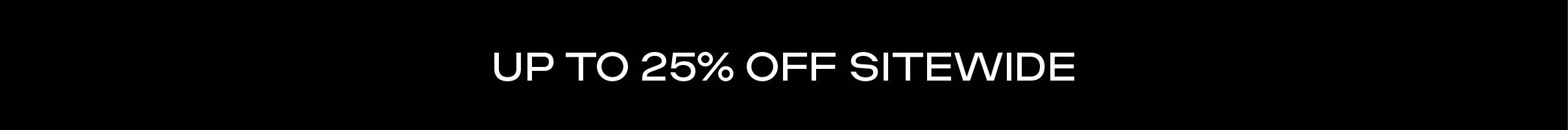 Up to 25% Off Sitewide Up to 25% Off Sitewide