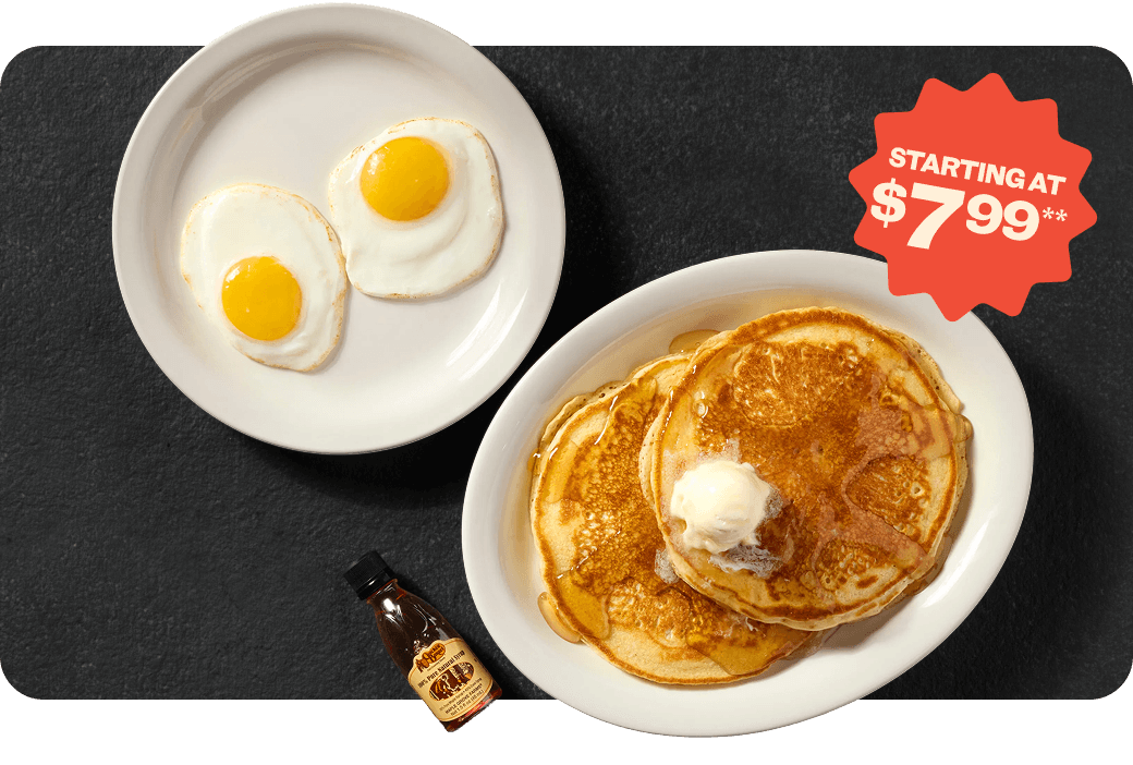 Anytime Breakfast, Always A Deal. Starting at $7.99**