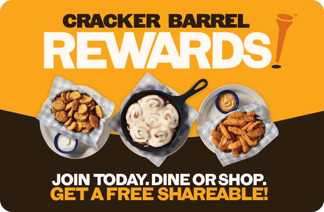 Cracker Barrel Rewards! Join Today. Dine or Shop. Get a Free Shareable!
