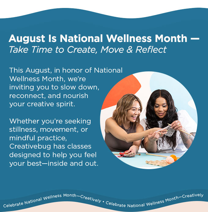 August Is National Wellness Month — Take Time to Create, Move & Reflect