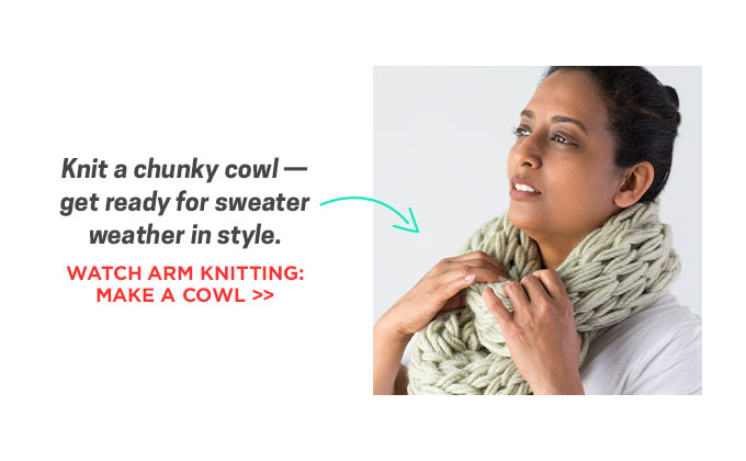 Knit a chunky cowl – get ready for sweater weather in style.