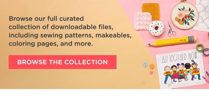 Browse our full curated collection of downloadable files, including sewing patterns, makeables, coloring pages, and more.