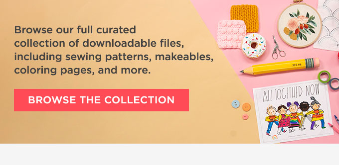 Browse our full curated collection of downloadable files, including sewing patterns, makeables, coloring pages, and more.