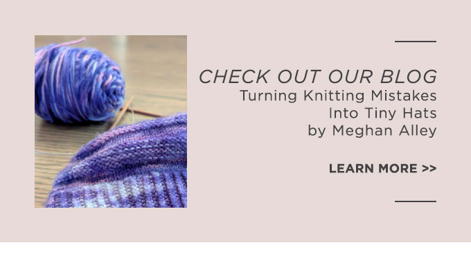 CHECK OUT OUR BLOG! Turning Knitting Mistakes Into Tiny Hats
