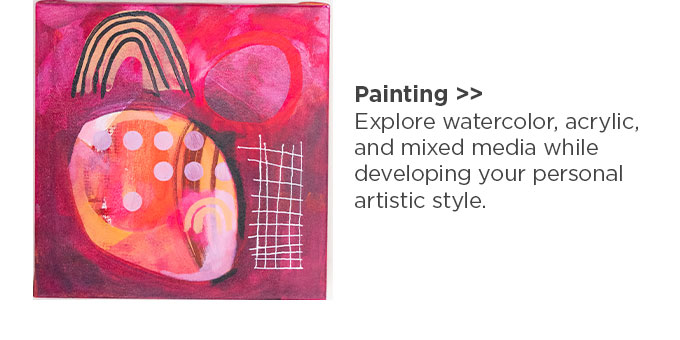 Painting: Explore watercolor, acrylic, and mixed media while developing your personal artistic style.