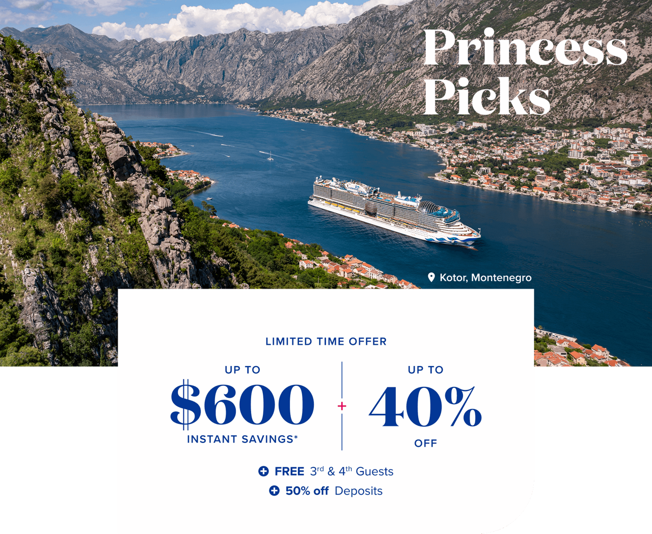 Princess Picks. Limited Time Offere: Up to $600 instant savings + up to 40% off + free 3rd & 4th guests + 50% off deposits.