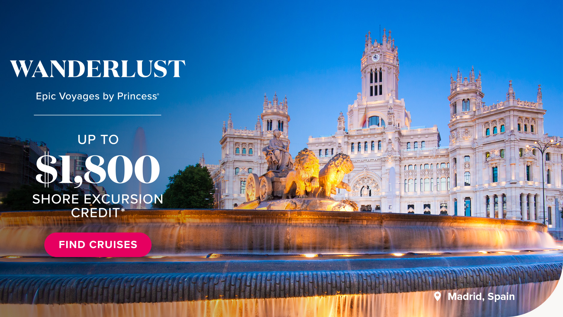 Wanderlust. Epic Voyages by Princess. Up to $1800 shore excursion credit. Find cruises
