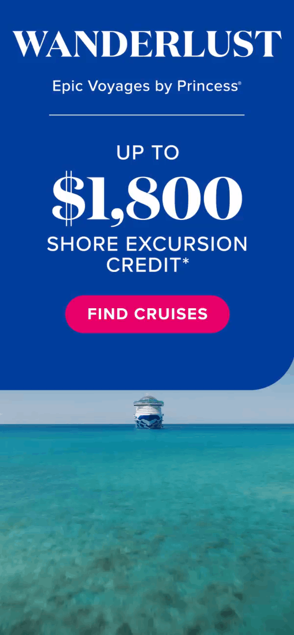 Wanderlust. Epic Voyages by Princess. Up to $1800 shore excursion credit. Find cruises
