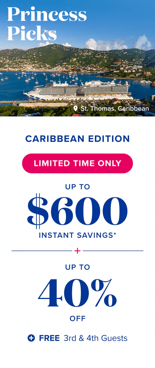 Princess Picks. up to $600 instant savings + up to 40% off + free 3rd & 4th guests