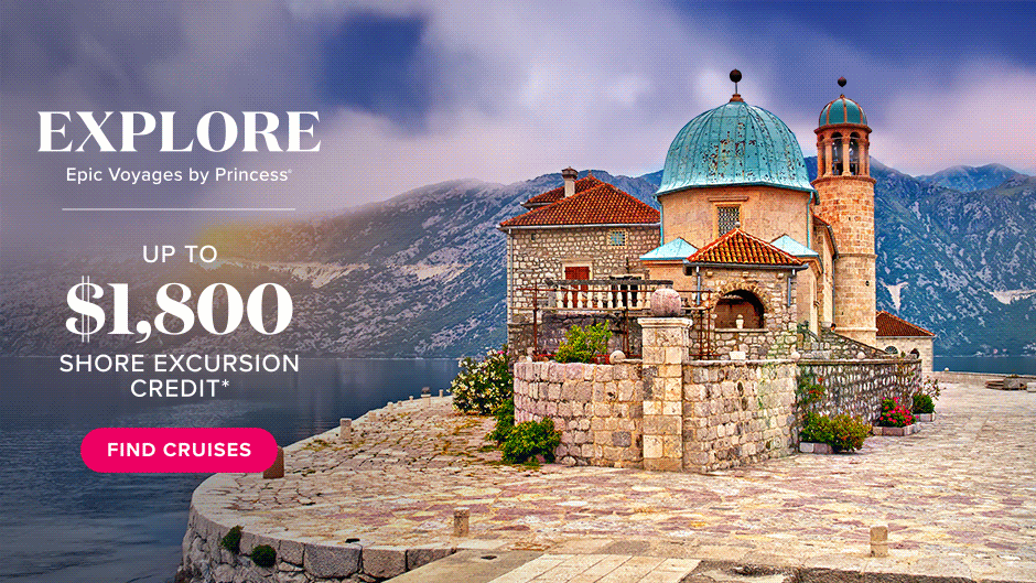 Explore. Epic Voyages by Princess. Up to $1800 shore excursion credit. Find cruises.