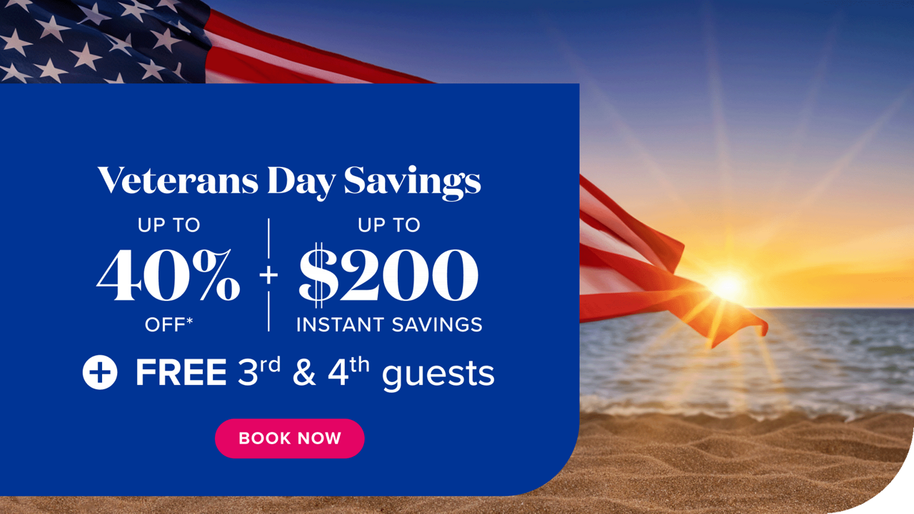 Veterans Day Savings. Up to 40% off. Up to $200 instant savings. Free 3rd & 4th guests. Book Now.
