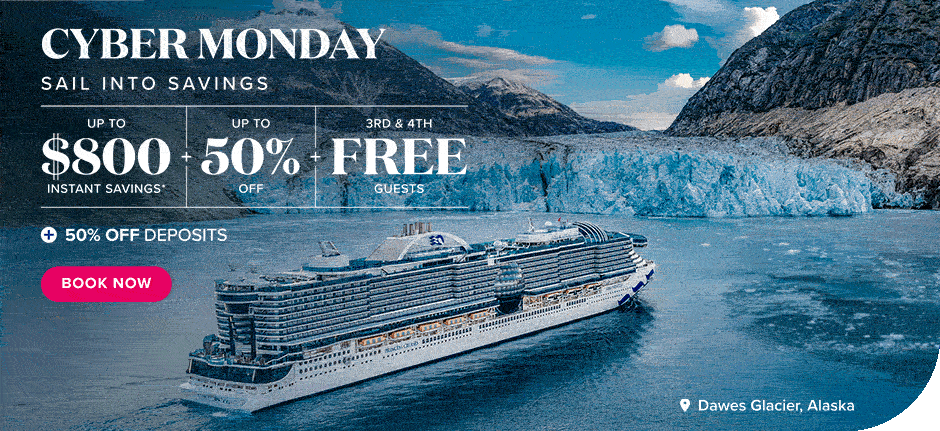 Cyber Monday. Sail Into Savings. Up to $800 instant savings. Up to 50% off. 3rd & 4th Free Guests + 50% off deposits. Book Now.