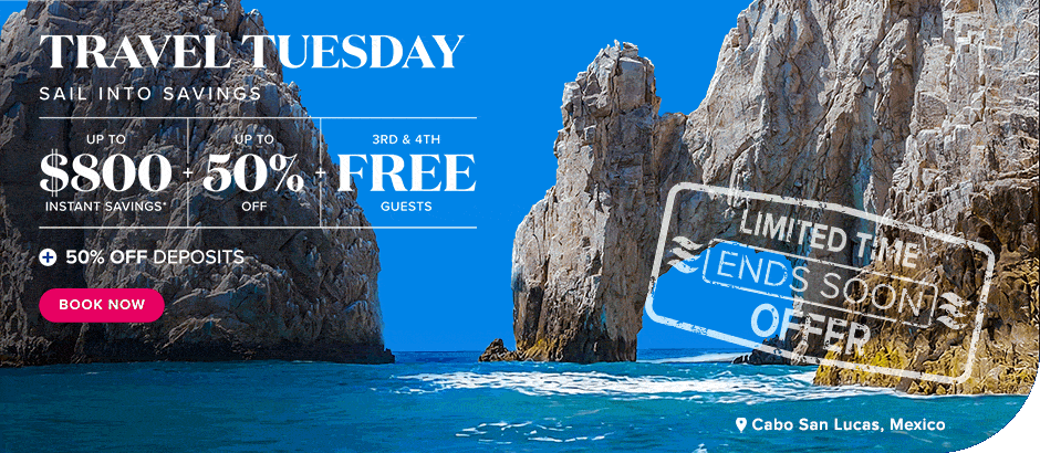 Travel Tuesday. Sail Into Savings. Up to $800 instant savings. Up to 50% off. 3rd & 4th Free Guests + 50% off deposits. Book Now.