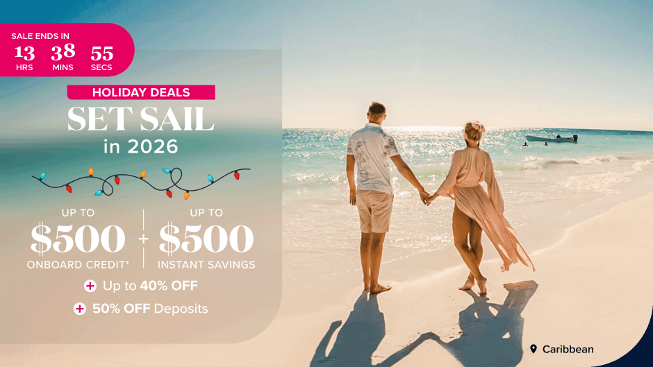 Holiday Deals. Set Sail in 2026. Up to $500 onboard credit + up to $500 instant savings + up to 40% off + 50% off deposits.
