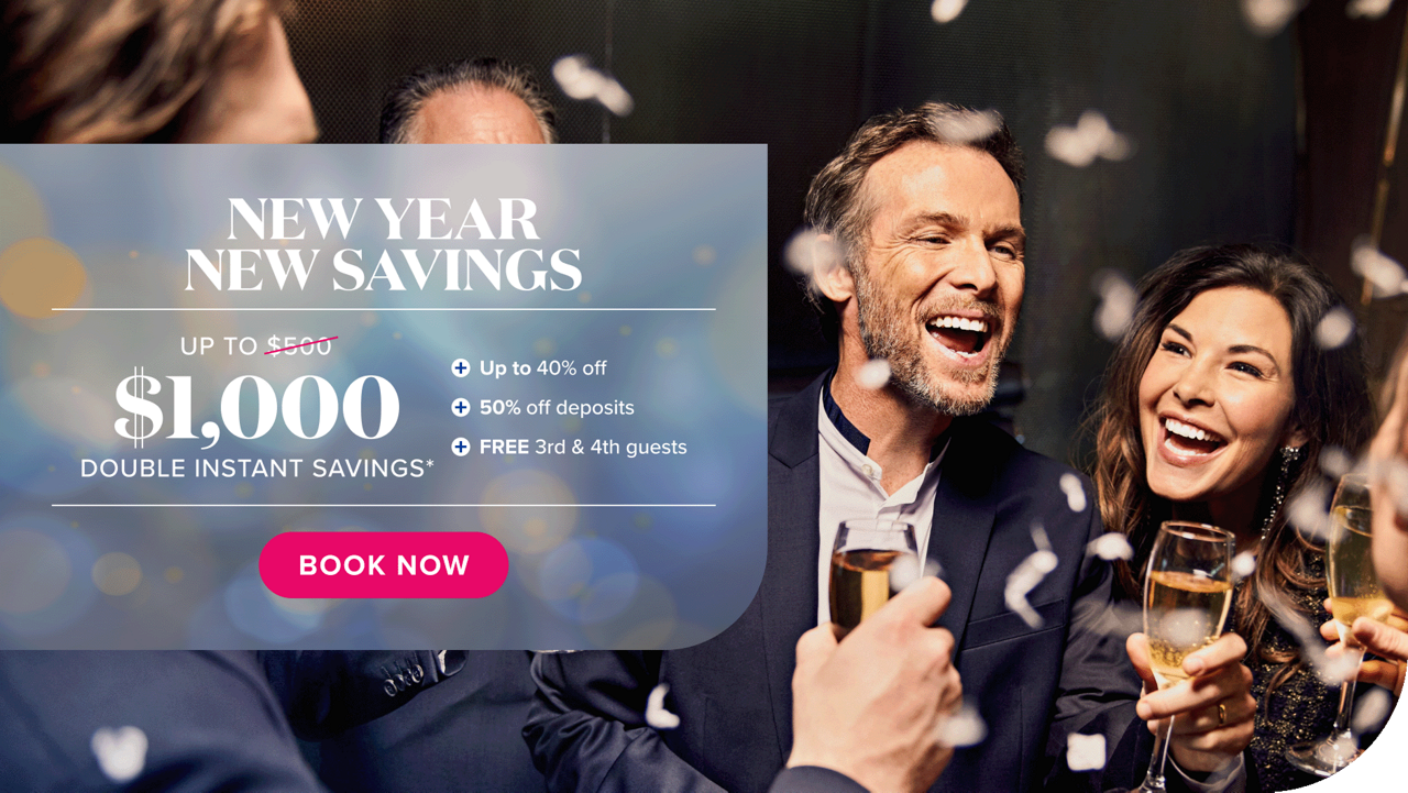 New Year, New Savings. up to $1000 double instant savings + up to 40% off + 50% off deposits + FREE 3rd & 4th guests. Book Now.