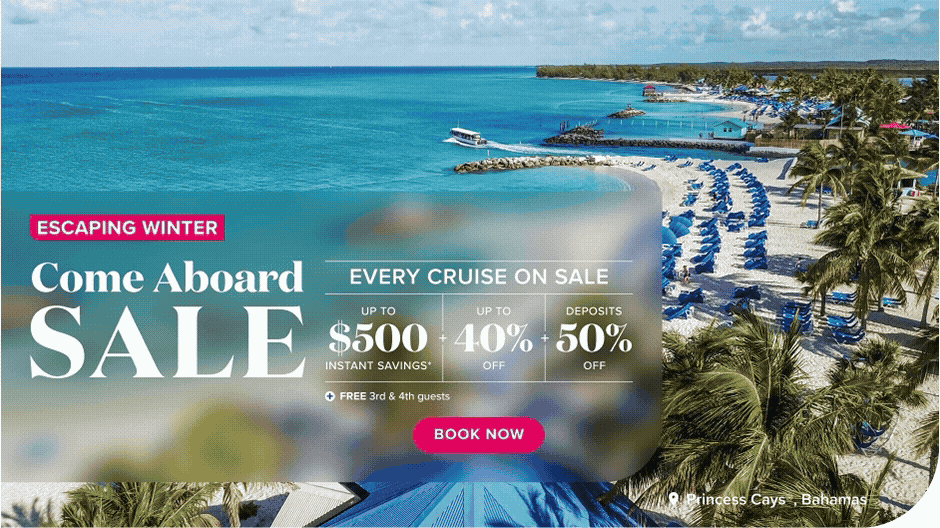 Escaping winter. Come aboard sale. Every cruise on sale. Up to $500 instant savings*, plus up to 40% off, plus deposits 50% off, plus free 3rd and 4th guests. Book Now.