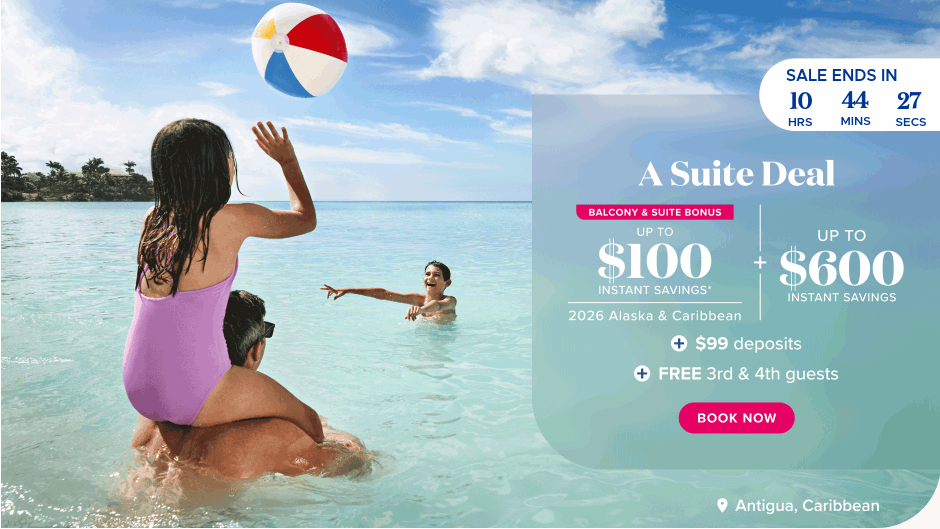 A suite deal. Balcony & suite bonus. Up to $100 instant savings on 2026 Alaska & Caribbean plus up to $600 instant savings plus $99 deposits plus free 3rd and 4th guests.