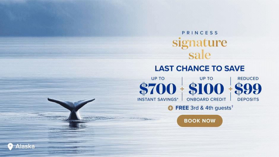Princess Signature Sale. Last chance to save. Up to $700 instant savings + Up to $100 onboard credit + Reduced $99 deposits + Free 3rd & 4th guests. Book now.