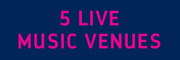 5 LIVE MUSIC VENUES