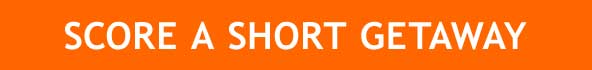 SCORE SHORT GETAWAYS