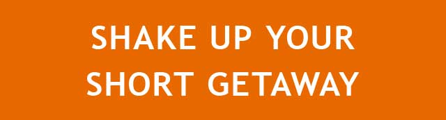 SHAKE UP YOUR SHORT GETAWAY