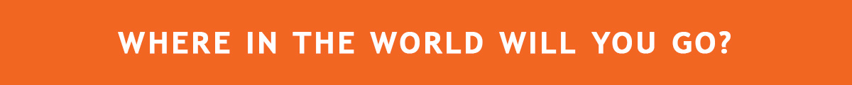 WHERE IN THE WORLD WILL YOU GO?