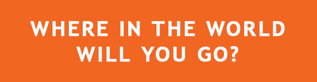 WHERE IN THE WORLD WILL YOU GO?
